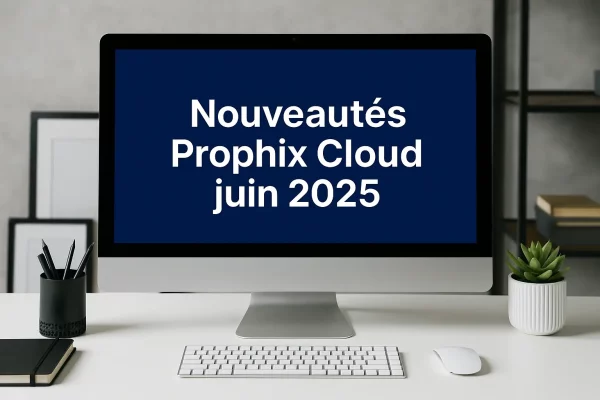 Nouveautés Prophix Cloud Juin 2025 Nouveautés Prophix Cloud Juin 2025